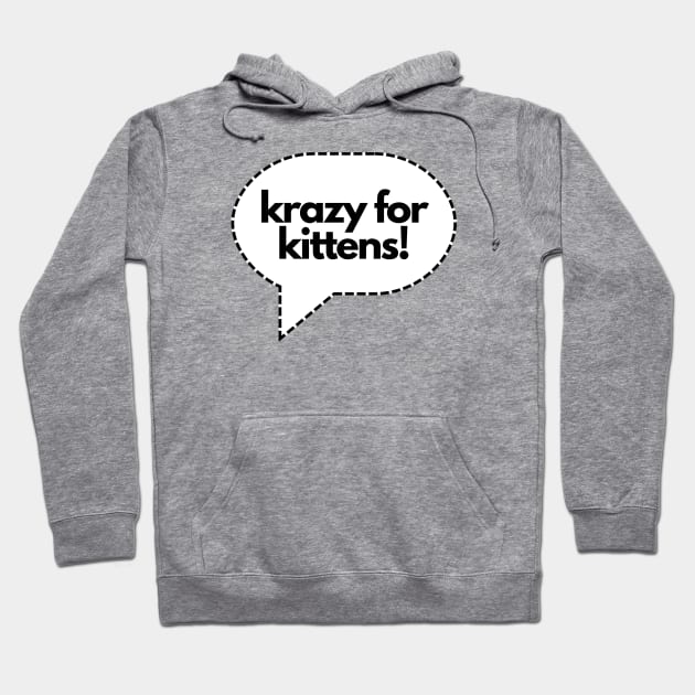 Krazy for Kittens- cat kitty meow Hoodie by C-Dogg